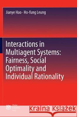 Interactions in Multiagent Systems: Fairness, Social Optimality and Individual Rationality Hao, Jianye; Leung, Ho-fung 9783662570128