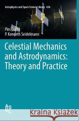 Celestial Mechanics and Astrodynamics: Theory and Practice Pini Gurfil P. Kenneth Seidelmann 9783662570548 Springer