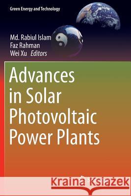 Advances in Solar Photovoltaic Power Plants MD Rabiul Islam Faz Rahman Wei Xu 9783662570661 Springer