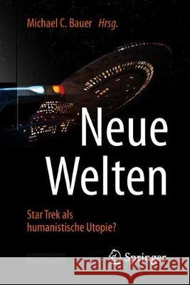 Neue Welten - Star Trek ALS Humanistische Utopie? Bauer, Michael C. 9783662574485