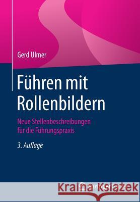 Führen Mit Rollenbildern: Neue Stellenbeschreibungen Für Die Führungspraxis Ulmer, Gerd 9783662578926 Springer Gabler