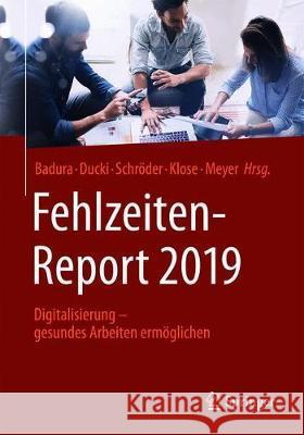 Fehlzeiten-Report 2019: Digitalisierung - Gesundes Arbeiten Ermöglichen Badura, Bernhard 9783662590430