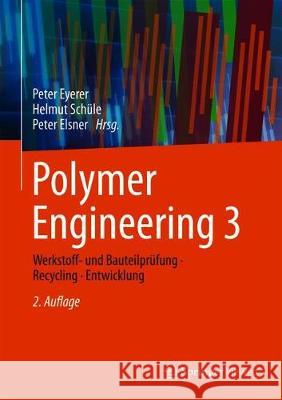Polymer Engineering 3: Werkstoff- Und Bauteilprüfung, Recycling, Entwicklung Eyerer, Peter 9783662598382