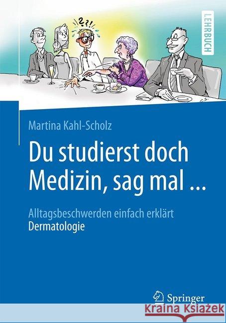 Du Studierst Doch Medizin, Sag Mal ...: Alltagsbeschwerden Einfach Erklärt - Dermatologie Kahl-Scholz, Martina 9783662603215 Springer