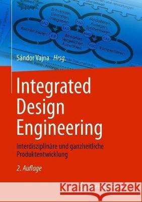 Integrated Design Engineering: Interdisziplinäre Und Ganzheitliche Produktentwicklung Vajna, Sándor 9783662604380