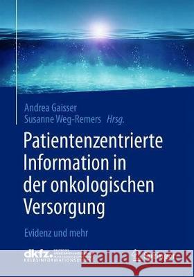 Patientenzentrierte Information in Der Onkologischen Versorgung: Evidenz Und Mehr Gaisser, Andrea 9783662604601 Springer