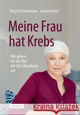 Meine Frau Hat Krebs: Wie Gehen Wir ALS Paar Mit Der Erkrankung Um Tanja Zimmermann Jochen Ernst 9783662635032