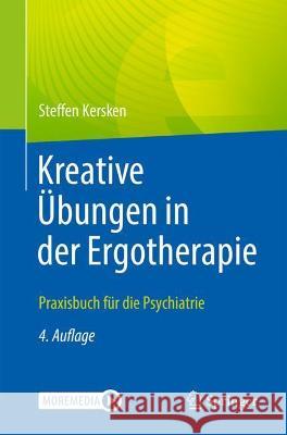 Kreative Übungen in Der Ergotherapie: Praxisbuch Für Die Psychiatrie Kersken, Steffen 9783662636886