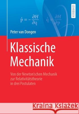 Klassische Mechanik: Von Der Newton'schen Mechanik Zur Relativitätstheorie in Drei Postulaten Van Dongen, Peter 9783662637883