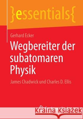 Wegbereiter Der Subatomaren Physik: James Chadwick Und Charles D. Ellis Ecker, Gerhard 9783662646410