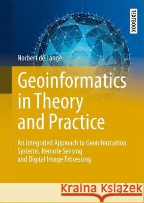 Geoinformatics in Theory and Practice: An Integrated Approach to Geoinformation Systems, Remote Sensing and Digital Image Processing de Lange, Norbert 9783662657577