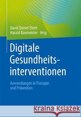 Digitale Gesundheitsinterventionen: Anwendungen in Therapie Und Prävention Ebert, David Daniel 9783662658154