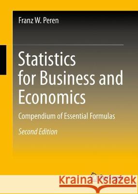 Statistics for Business and Economics: Compendium of Essential Formulas Peren, Franz W. 9783662658451