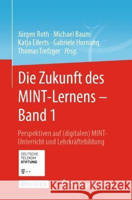 Die Zukunft Des Mint-Lernens - Band 1: Perspektiven Auf (Digitalen) Mint-Unterricht Und Lehrkräftebildung Roth, Jürgen 9783662661307