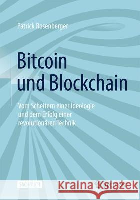 Bitcoin Und Blockchain: Vom Scheitern Einer Ideologie Und Dem Erfolg Einer Revolutionären Technik Rosenberger, Patrick 9783662665299