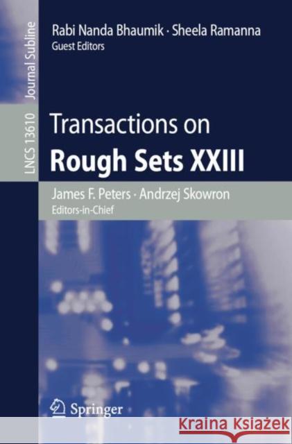 Transactions on Rough Sets XXIII James F. Peters Andrzej Skowron Rabi Nanda Bhaumik 9783662665435 Springer