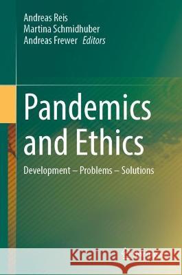 Pandemics and Ethics: Development – Problems – Solutions Andreas Reis Martina Schmidhuber Andreas Frewer 9783662668719
