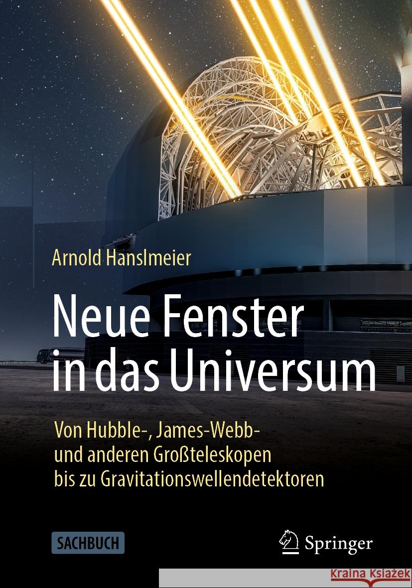 Neue Fenster in Das Universum: Von Hubble-, James-Webb- Und Anderen Gro?teleskopen Bis Zu Gravitationswellendetektoren Arnold Hanslmeier 9783662677452