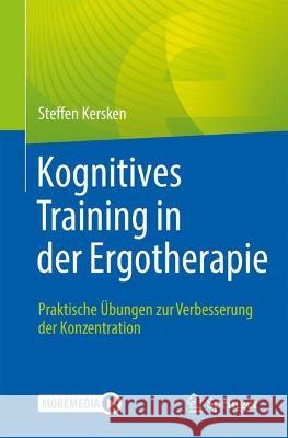 Kognitives Training in Der Ergotherapie: Praktische ?bungen Zur Verbesserung Der Konzentration Steffen Kersken 9783662678558