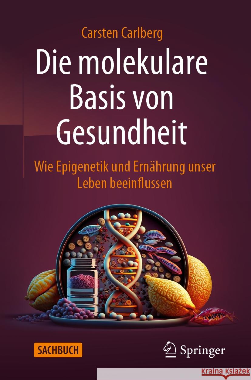 Die Molekulare Basis Von Gesundheit: Wie Epigenetik Und Ern?hrung Unser Leben Beeinflussen Carsten Carlberg 9783662679852 Springer