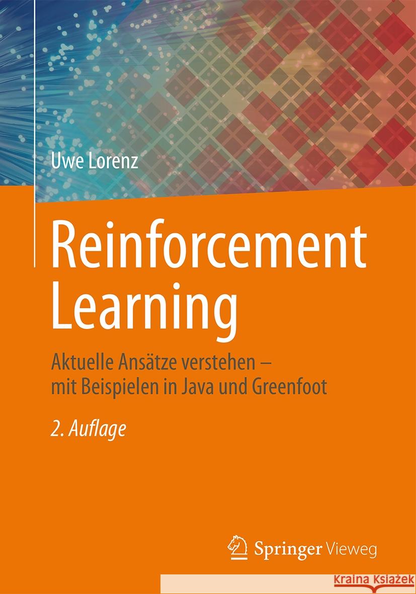 Reinforcement Learning: Aktuelle Ans?tze Verstehen - Mit Beispielen in Java Und Greenfoot Uwe Lorenz 9783662683101