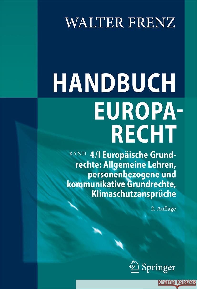 Handbuch Europarecht: Band 4/I Europ?ische Grundrechte: Allgemeine Lehren, Personenbezogene Und Kommunikative Grundrechte, Klimaschutzanspr? Walter Frenz 9783662685808