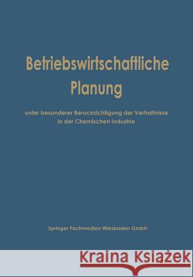 Betriebswirtschaftliche Planung Unter Besonderer Berücksichtigung Der Verhältnisse in Der Chemischen Industrie Betriebswirtschaftlichen Ausschuß Des Ve 9783663004547 Gabler Verlag