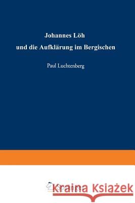 Johannes Löh Und Die Aufklärung Im Bergischen Luchtenberg, Paul 9783663006961