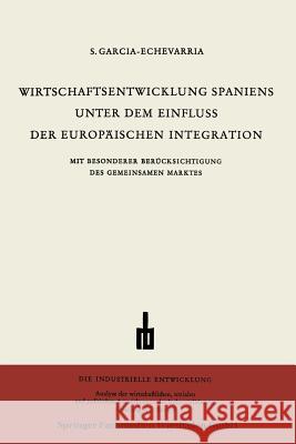 Wirtschaftsentwicklung Spaniens Unter Dem Einfluss Der Europäischen Integration García-Echevarría, Santiago 9783663010234