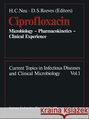 Ciprofloxacin: Microbiology -- Pharmacokinetics -- Clinical Experience Neu, H. C. 9783663019312 Vieweg+teubner Verlag