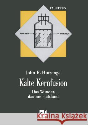 Kalte Kernfusion: Das Wunder, Das Nie Stattfand Huizenga, John R. 9783663052487 Vieweg+teubner Verlag