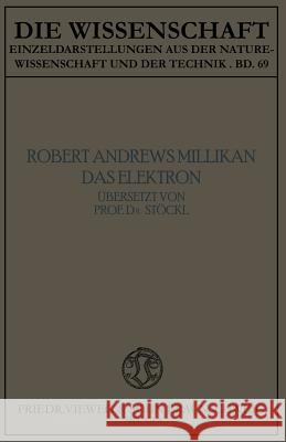 Das Elektron: Seine Isolierung Und Messung Bestimmung Einiger Seiner Eigenschaften Robert Andrews Millikan 9783663060055