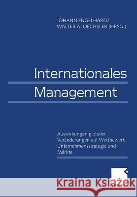 Internationales Management / International Management: Auswirkungen Globaler Veränderungen Auf Wettbewerb, Unternehmensstrategie Und Märkte / Effects Engelhard, Johann 9783663078418 Gabler Verlag