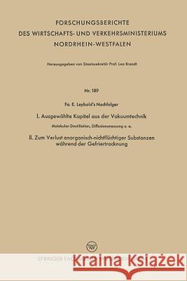 I. Ausgewählte Kapitel Aus Der Vakuumtechnik. II. Zum Verlust Anorganisch-Nichtflüchtiger Substanzen Während Der Gefriertrocknung: Molekular-Destillat Fa E Leybold's Nachfolger 9783663128403 Vs Verlag Fur Sozialwissenschaften