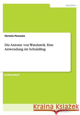 Die Axiome von Watzlawik. Eine Anwendung im Schulalltag Christin Pinnecke 9783668002692