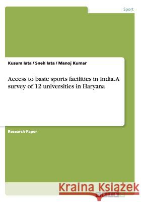 Access to basic sports facilities in India. A survey of 12 universities in Haryana Kusum Iata Sneh Iata Manoj Kumar 9783668043527 Grin Verlag