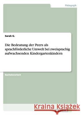 Die Bedeutung der Peers als sprachförderliche Umwelt bei zweisprachig aufwachsenden Kindergartenkindern Sarah G 9783668133969 Grin Verlag