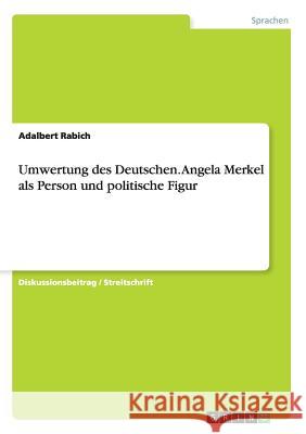 Umwertung des Deutschen. Angela Merkel als Person und politische Figur Adalbert Rabich 9783668154513
