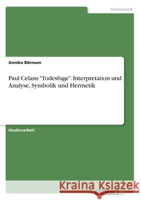 Paul Celans Todesfuge. Interpretation und Analyse, Symbolik und Hermetik Börnsen, Annika 9783668386181 Grin Verlag