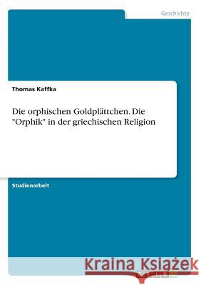 Die orphischen Goldplättchen. Die Orphik in der griechischen Religion Kaffka, Thomas 9783668523142 Grin Verlag