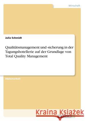 Qualitätsmanagement und -sicherung in der Tagungshotellerie auf der Grundlage von Total Quality Management Schmidt, Julia 9783668673526