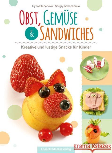 Obst, Gemüse & Sandwiches : Kreative und lustige Snacks für Kinder Stepanova, Iryna; Kabachenko, Sergiy 9783702016494
