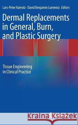 Dermal Replacements in General, Burn, and Plastic Surgery: Tissue Engineering in Clinical Practice Kamolz, Lars-Peter 9783709115855 Springer