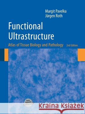 Functional Ultrastructure: Atlas of Tissue Biology and Pathology Margit Pavelka, Jürgen Roth 9783709116616