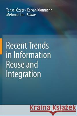 Recent Trends in Information Reuse and Integration Tansel Ozyer Keivan Kianmehr Mehmet Tan 9783709116890