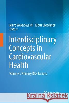 Interdisciplinary Concepts in Cardiovascular Health: Volume I: Primary Risk Factors Wakabayashi, Ichiro 9783709117019