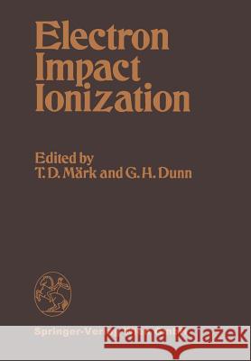 Electron Impact Ionization T.D. Mark G. H Dunn  9783709140307 Springer Verlag GmbH
