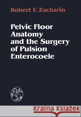 Pelvic Floor Anatomy and the Surgery of Pulsion Enterocoele R.E. Symmonds R.F. Zacharin  9783709140772 Springer Verlag GmbH