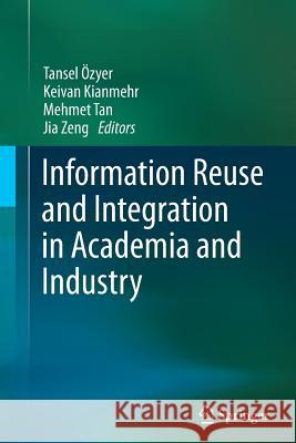 Information Reuse and Integration in Academia and Industry Tansel Ozyer Keivan Kianmehr Mehmet Tan 9783709148426