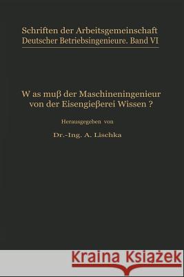 Was Muß Der Maschineningenieur Von Der Eisengießerei Wissen? Lischka, A. 9783709151990 Springer